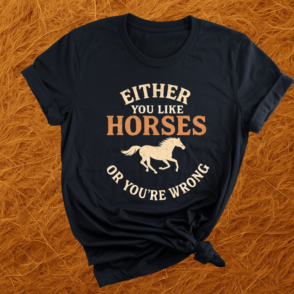 Horses, Or You're Wrong T-Shirt