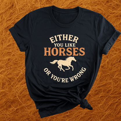 Horses, Or You're Wrong T-Shirt