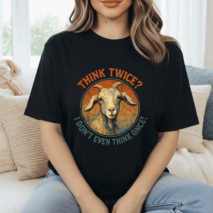 Think Twice? Not Once. Goats T-Shirt