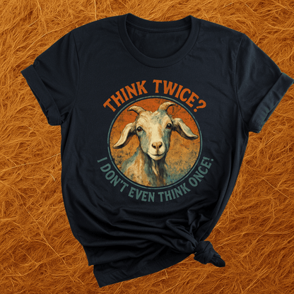 Think Twice? Not Once. Goats T-Shirt