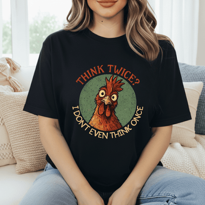 Think Twice? Not Once. Chickens T-Shirt