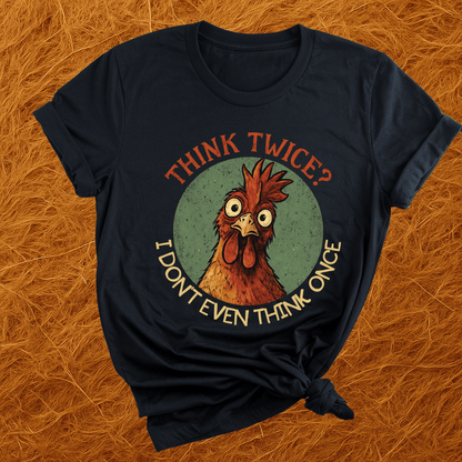 Think Twice? Not Once. Chickens T-Shirt