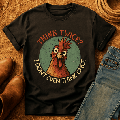 Think Twice? Not Once. Chickens T-Shirt