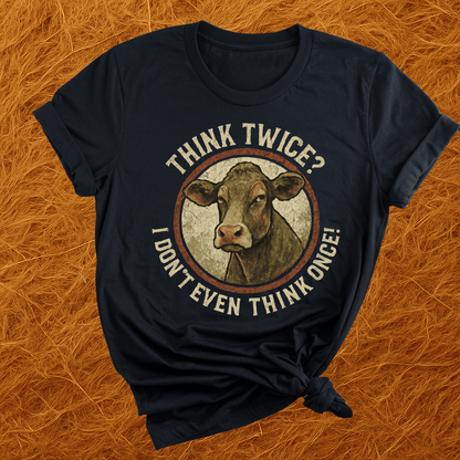 Think Twice? Not Once. Cows T-Shirt