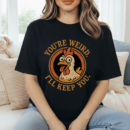 You're Weird. I'll Keep You. T-Shirt