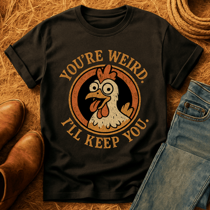 You're Weird. I'll Keep You. T-Shirt