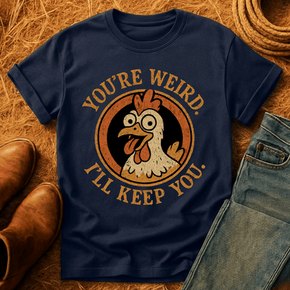 You're Weird. I'll Keep You. T-Shirt