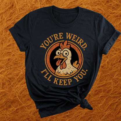 You're Weird. I'll Keep You. T-Shirt