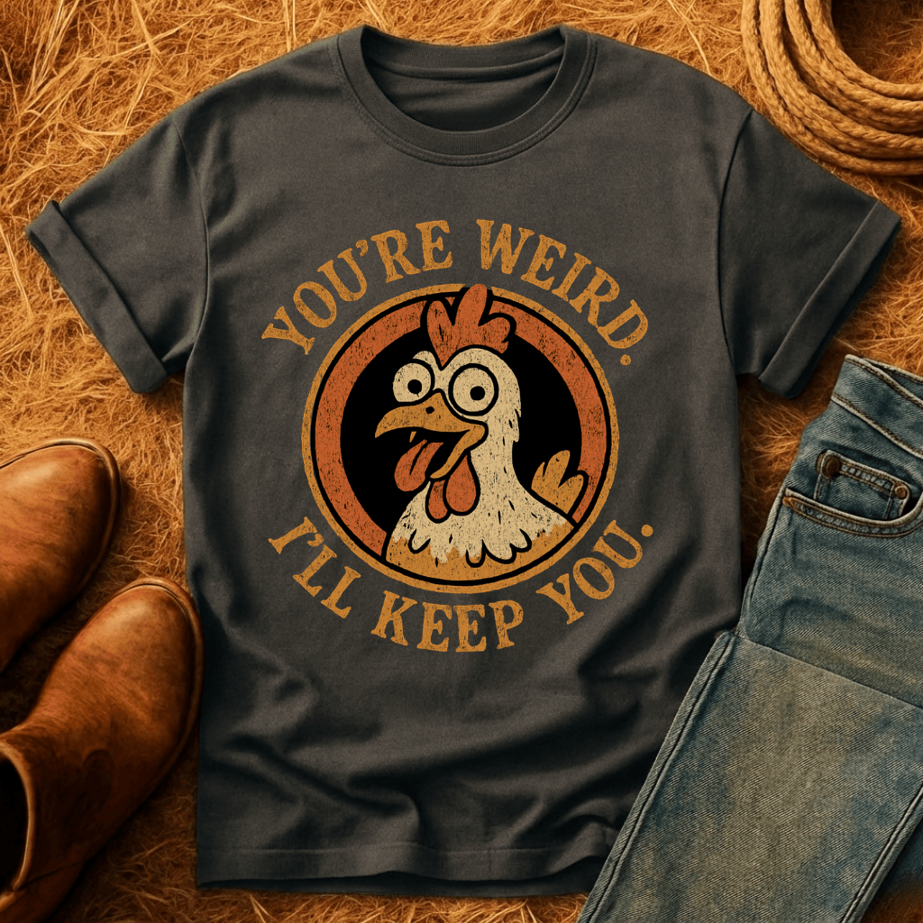 You're Weird. I'll Keep You. T-Shirt