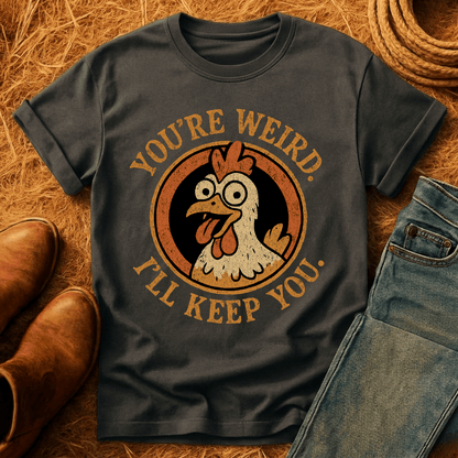 You're Weird. I'll Keep You. T-Shirt