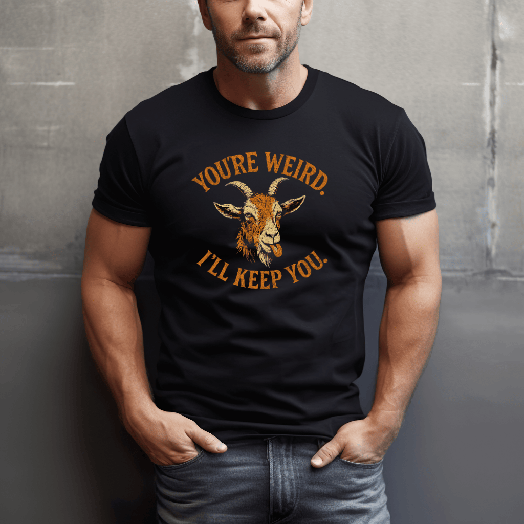 You're Weird. I'll Keep You. Goats T-Shirt