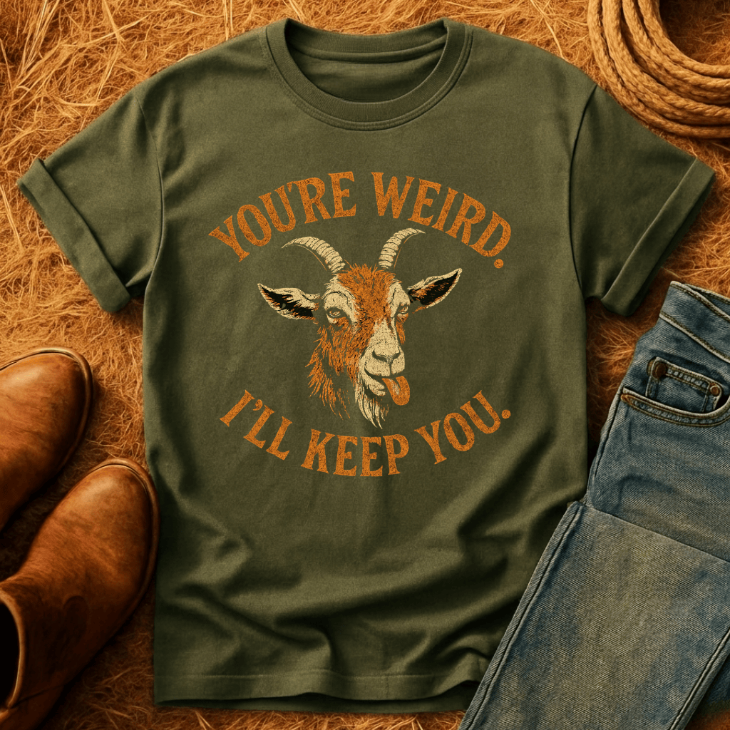 You're Weird. I'll Keep You. Goats T-Shirt