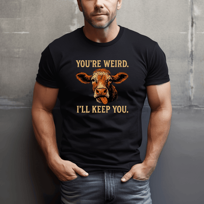 You're Weird. I'll Keep You. Cows T-Shirt