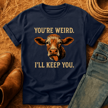 You're Weird. I'll Keep You. Cows T-Shirt