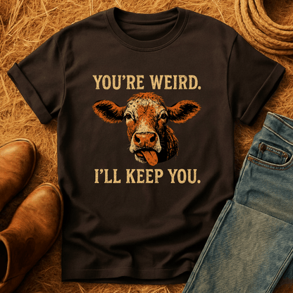 You're Weird. I'll Keep You. Cows T-Shirt