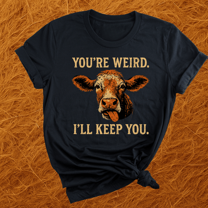 You're Weird. I'll Keep You. Cows T-Shirt