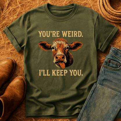 You're Weird. I'll Keep You. Cows T-Shirt