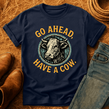 Go Ahead, Have A Cow T-Shirt