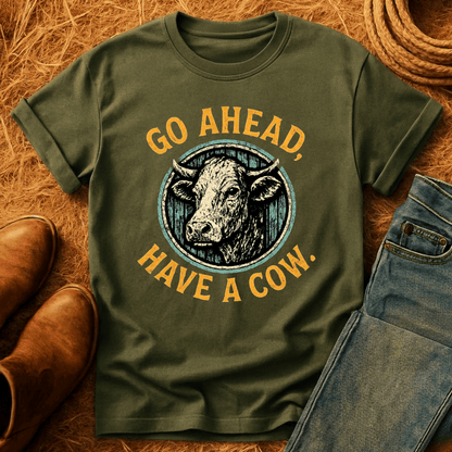 Go Ahead, Have A Cow T-Shirt