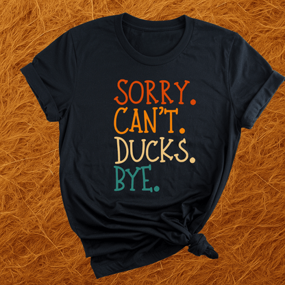 Sorry. Can't. Ducks. Bye. T-Shirt